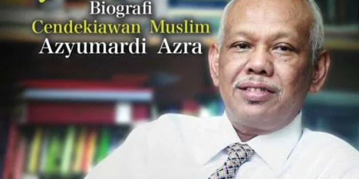 Cerita Azra, Biografi Cendekiawan Muslim Azyumardi Azra